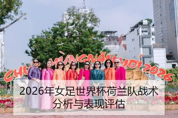 2026年女足世界杯荷兰队战术分析与表现评估